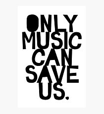 Only Music Can Save Us! Photographic Print