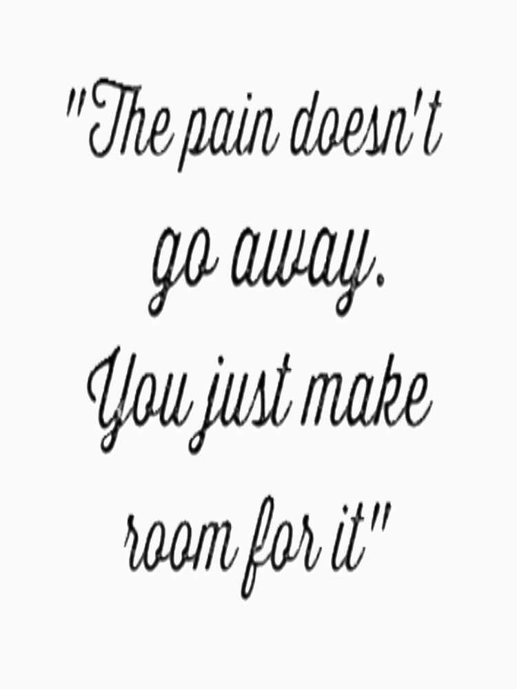 "The Pain doesn't go away" Tshirt for Sale by andreatwd Redbubble