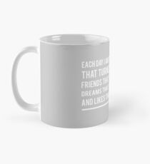 Each day I am thankful for nights that turned into mornings, friends that turned into family, dreams that turned into reality and likes that turned into love Mug