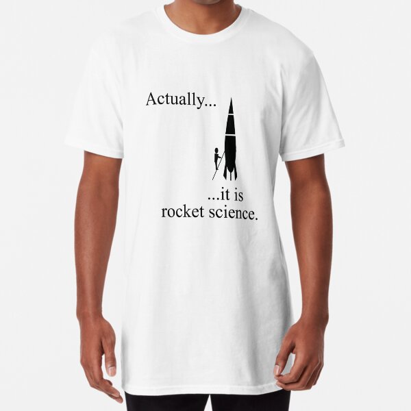 Actually... it is rocket science. Long T-Shirt