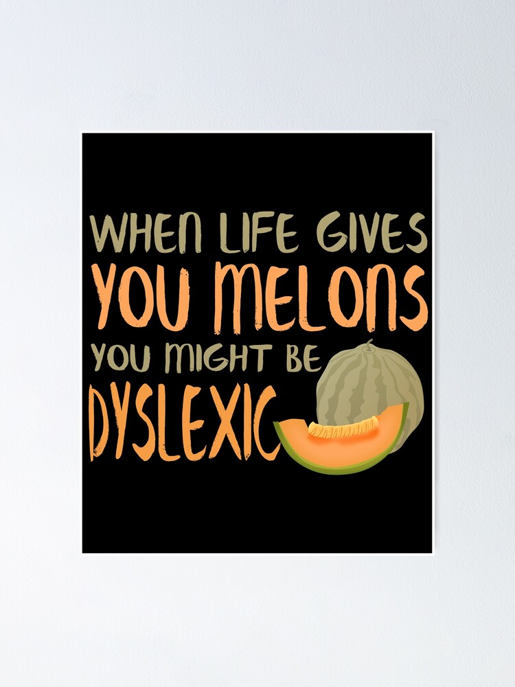 Alternate view of When Life Gives You Melons Funny Untie Dyslexia Quote Poster
