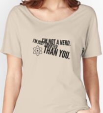 I'm not a nerd. I'm just smarter than you. Women's Relaxed Fit T-Shirt