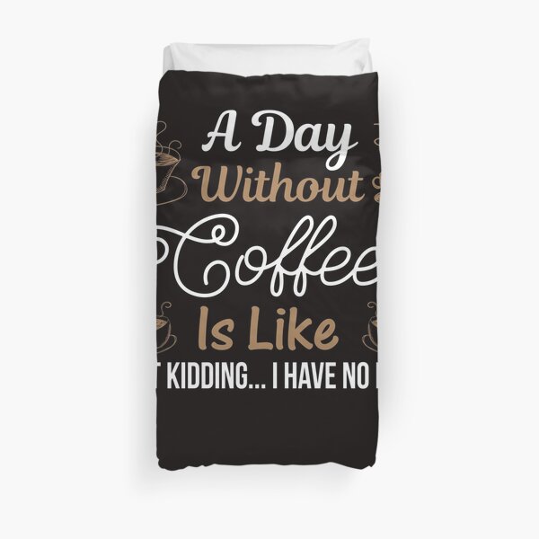 Courtney Hebert. A Day Without Coffee Is Like Just Kidding I Have No Idea: Duvet Cover