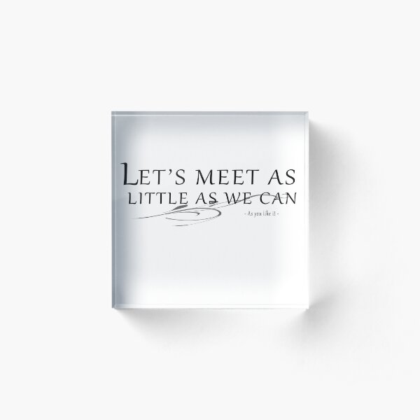 Let's Meet As Little As We Can - Shakespearian Insults Acrylic Block