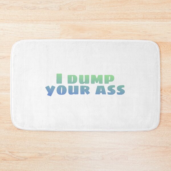 Item preview, I Dump Your Ass designed and sold by edengrae.