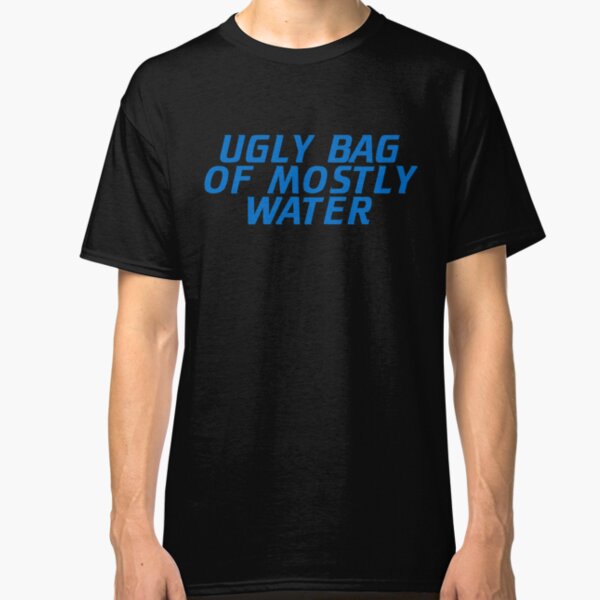 Ugly Bag of Mostly Water Classic T-Shirt