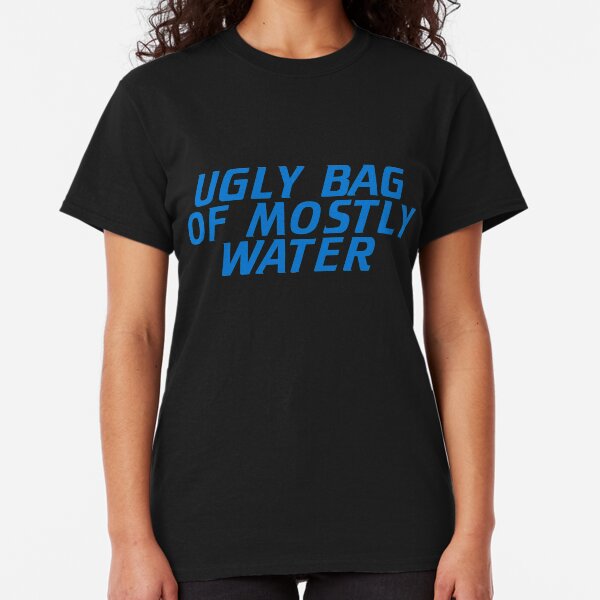 Ugly Bag of Mostly Water Classic T-Shirt