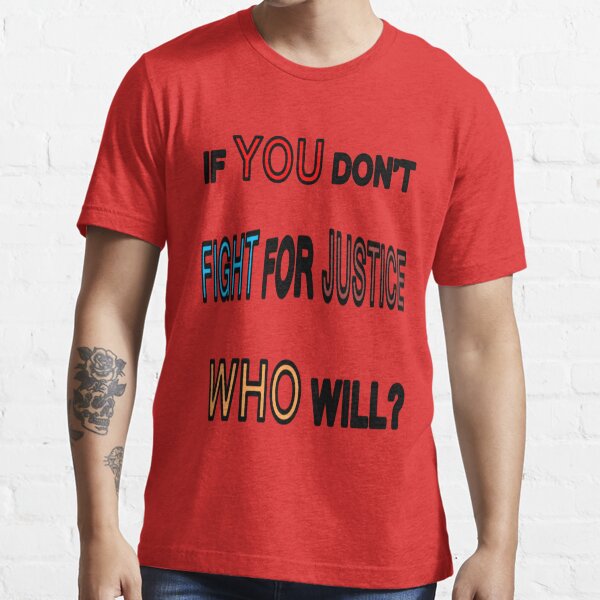If You Don't Fight for Justice Essential T-Shirt