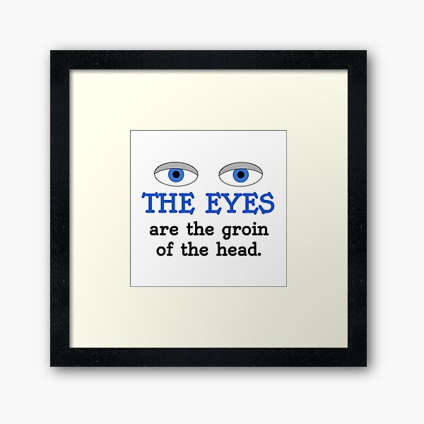 The eyes are the groin of the head (for lighter colored shirts) Framed Art Print