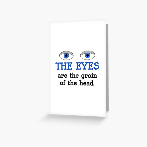 The eyes are the groin of the head (for lighter colored shirts) Greeting Card