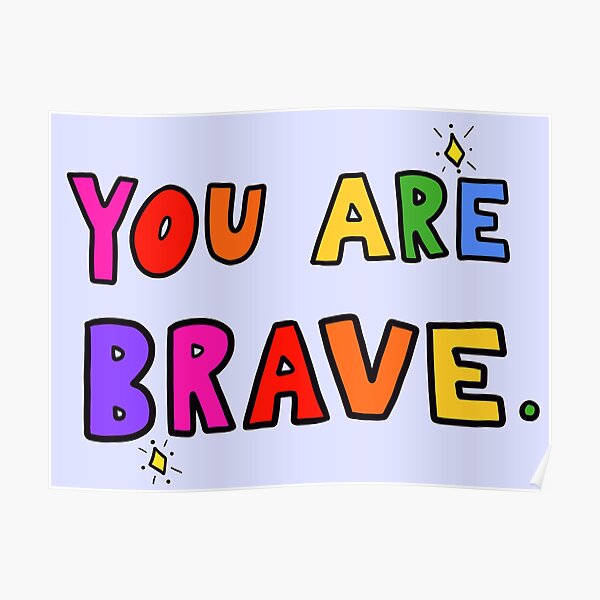 "You Are Brave" Poster by crystaldraws Redbubble