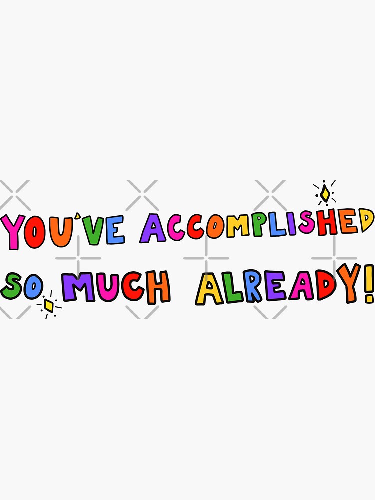 You've Accomplished So Much! by crystaldraws