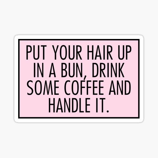 Item preview, put your hair up in a bun drink some coffee and handle it designed and sold by QuoteSpirations.
