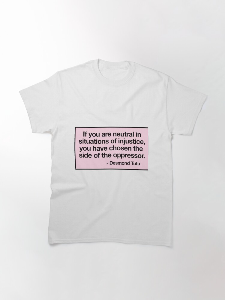 Thumbnail 3 von 7, Classic T-Shirt, Wenn Sie in Situationen der Ungerechtigkeit neutral bleiben, haben Sie sich auf die Seite des Unterdrückers gestellt designt und verkauft von arch0wl.