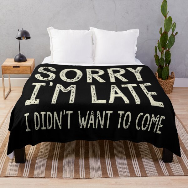 Item preview, Sorry I'm Late I Didn't Want To Come  designed and sold by SoakedFinale.