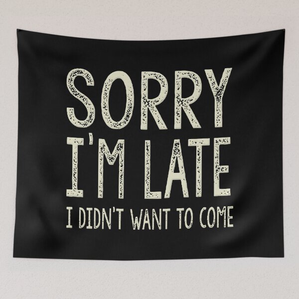 Item preview, Sorry I'm Late I Didn't Want To Come  designed and sold by SoakedFinale.