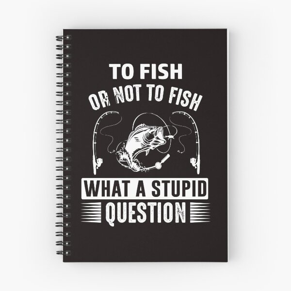 Item preview, To Fish Or Not To Fish What A Stupid Question designed and sold by SavvyTurtle.