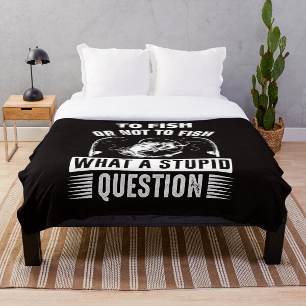 Item preview, To Fish Or Not To Fish What A Stupid Question designed and sold by SavvyTurtle.