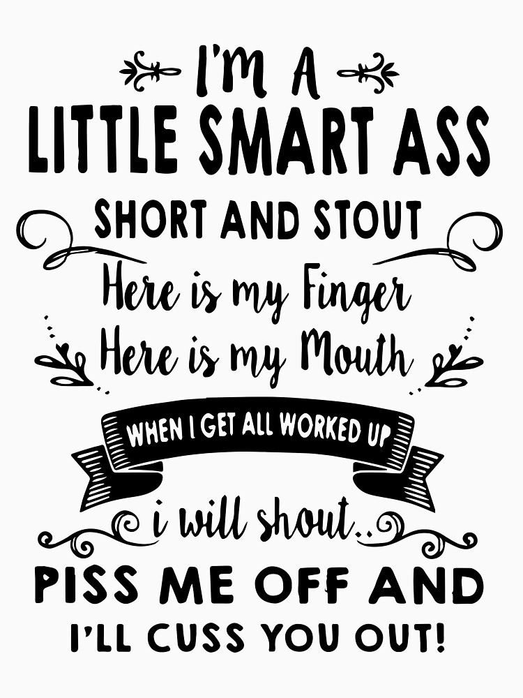 I Am A Little Smart Ass Short And Stout Here Is My Finger Here Is My Mouth When I Get All 