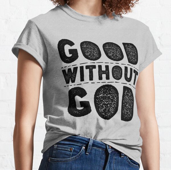 Good Without God Classic T-Shirt