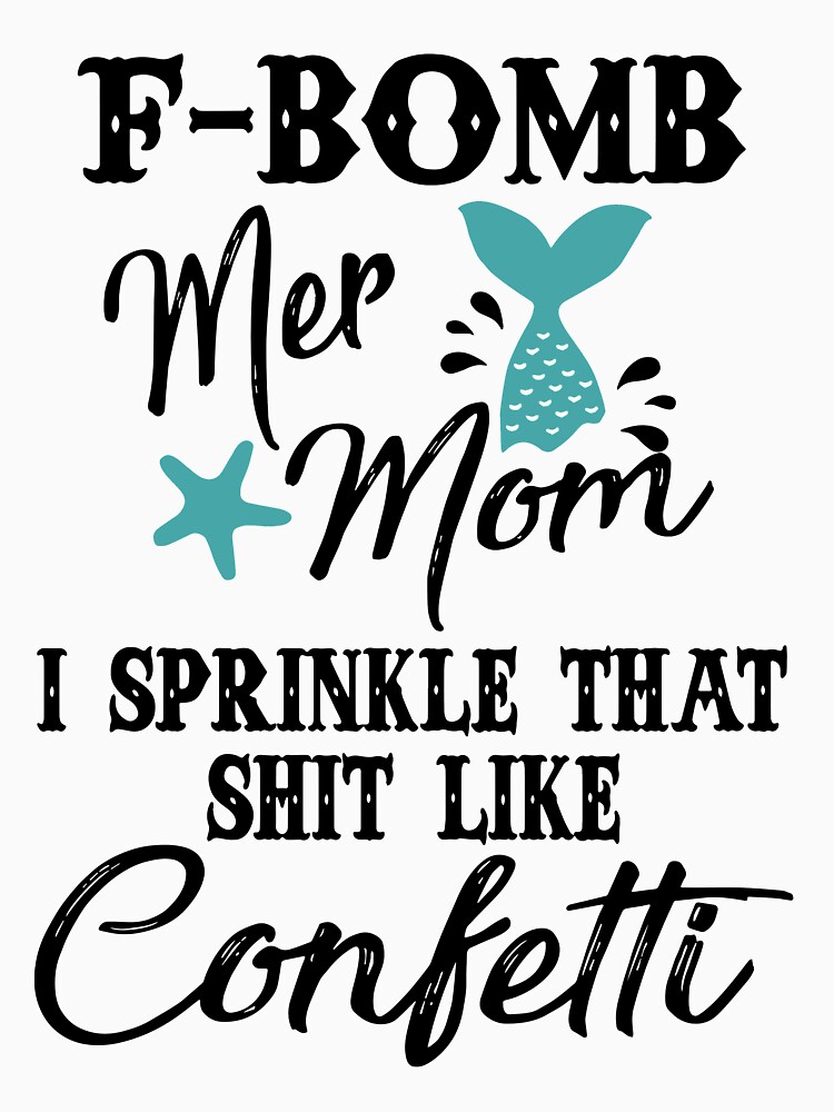 "F_bomb mer mom I sprinkle that shit like confetti fish" T ...
