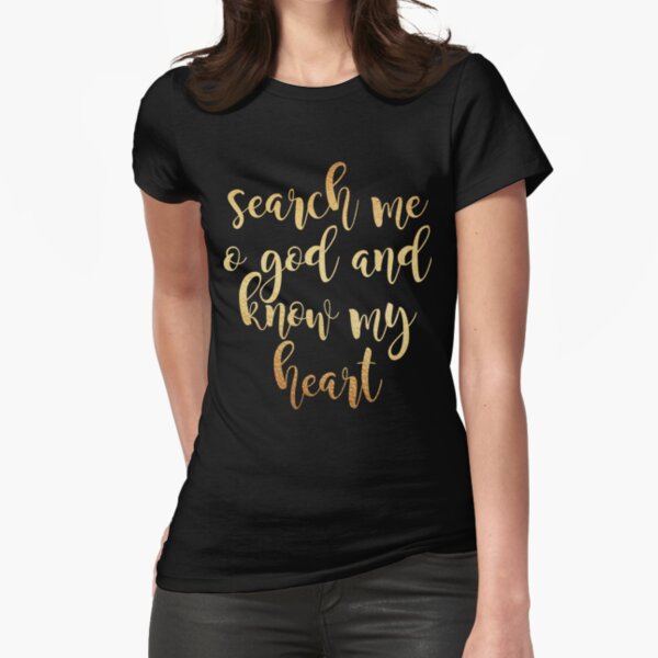 Search Me God And Know My Heart Women T shirt Search Me God And Know My Heart Women T shirt