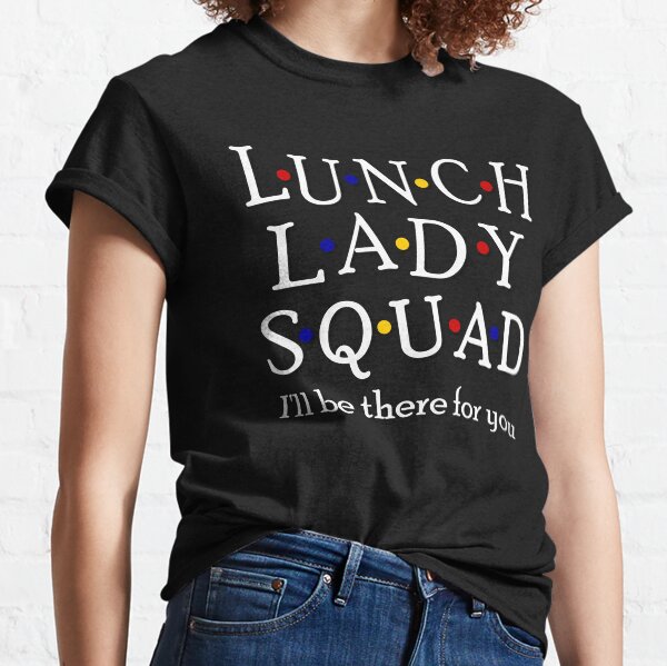 Lunch Lady Squad, I'll be there for you Classic T-Shirt