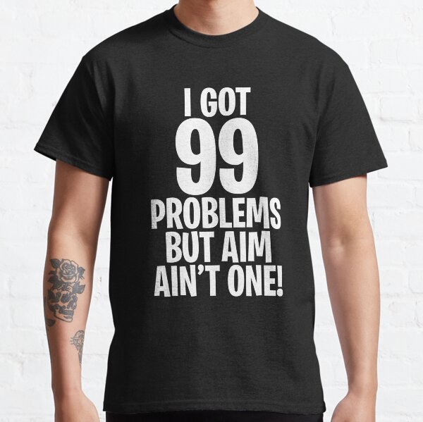 99 problems t shirt