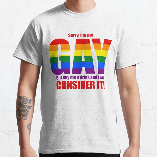 I'm not GAY, but I may consider it! Classic T-Shirt