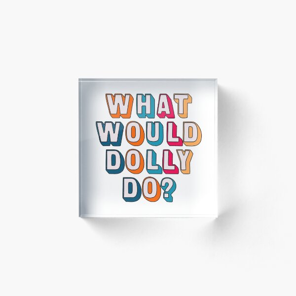 What would Dolly do ? Acrylic Block