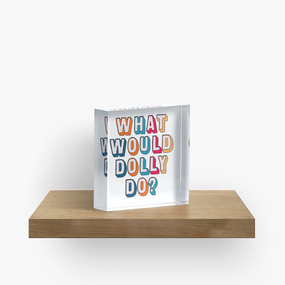 What would Dolly do ? Acrylic Block