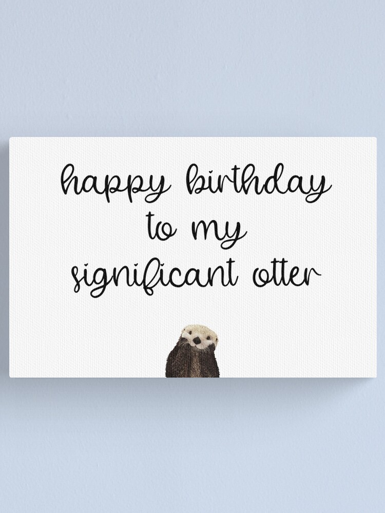 Impression Sur Toile Joyeux Anniversaire A Mon Importante Loutre Ecriture De Script Fond Blanc Par Kierkegaard Redbubble