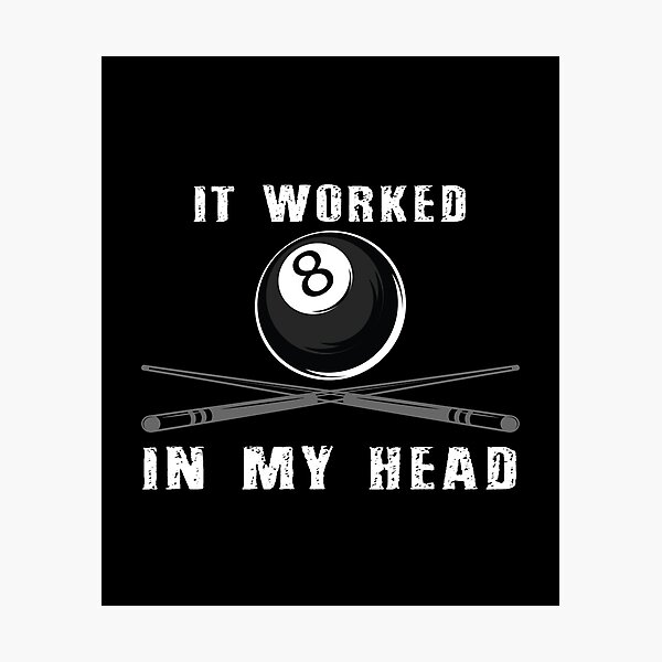 Funny Billiards Pool Gift It Worked In My Head, T-shirts, Pool Players T-shirt, Tees, shirts, shirt, Tee Photographic Print