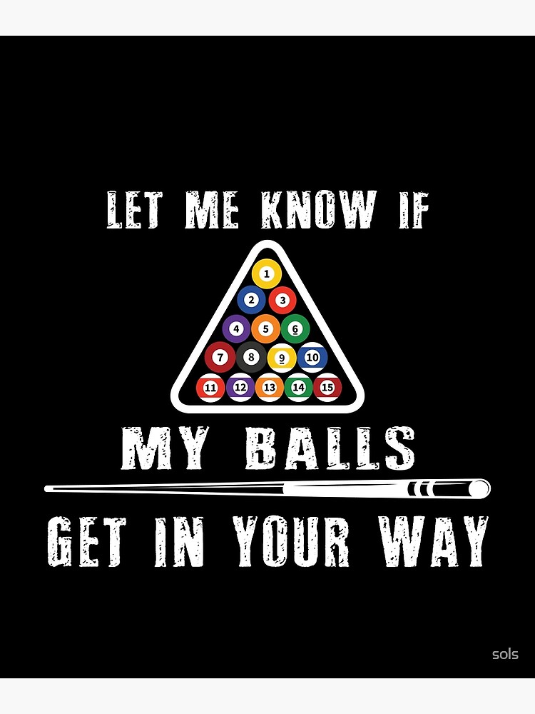 Let Me Know If My Balls Get In Your Way - Funny Billiard Shi