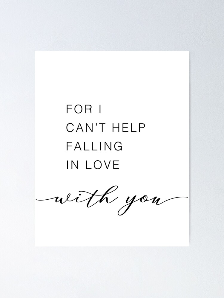 For I Can T Help Falling In Love With You Poster By Klthomas14 Redbubble