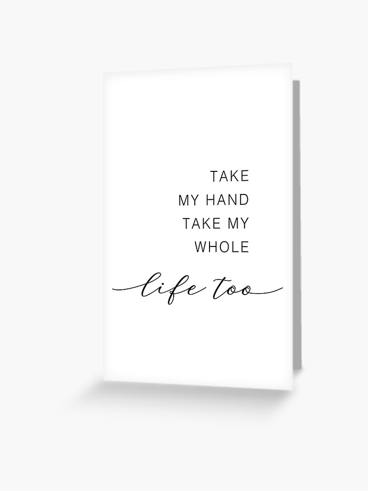 Take My Hand Take My Whole Life Too Greeting Card By Klthomas14 Redbubble