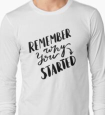 Remember why you started Long Sleeve T-Shirt
