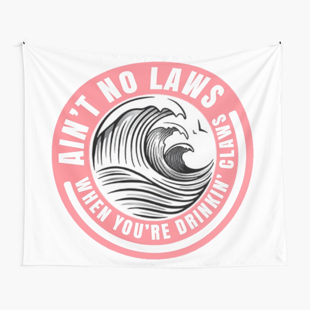 Ain’t no laws when drinking claws Wall Tapestry