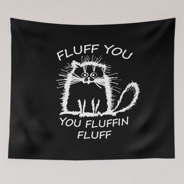 Item preview, Fluffy Cat Fluff you, you Fluffin Fluff designed and sold by Quentin1984.