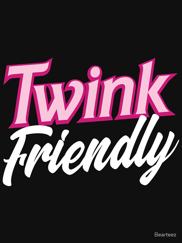 Twink Friendly by Bearteez