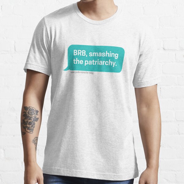 Brb... Smashing the patriarchy Essential T-Shirt