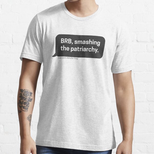 Brb... Smashing the patriarchy Essential T-Shirt