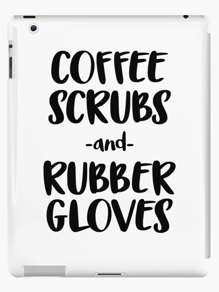 Download Coffee Scrubs And Rubber Gloves Nurses Ipad Case Skin By Rdroberts84 Redbubble