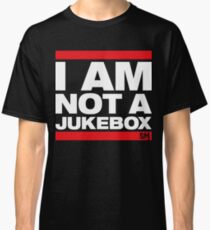 I AM NOT A JUKEBOX! Classic T-Shirt