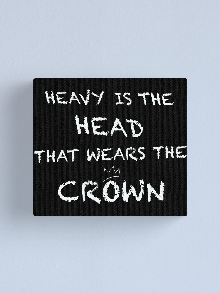"Heavy Is The Head That Wears The Crown" Canvas Print for Sale by
