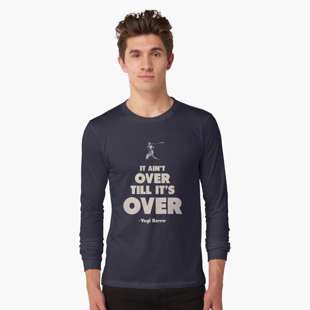 It ain’t over till it’s over. - Yogi Berra | Graphic T-Shirt