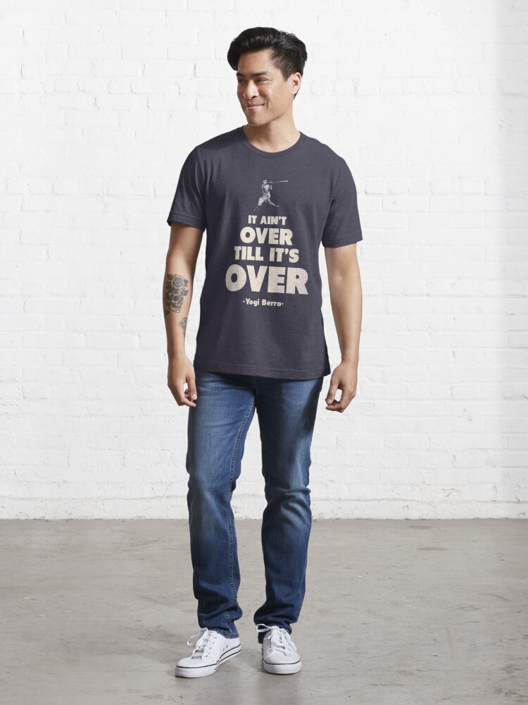 It ain’t over till it’s over. - Yogi Berra | Graphic T-Shirt