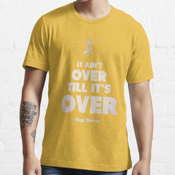 It ain’t over till it’s over. - Yogi Berra | Graphic T-Shirt