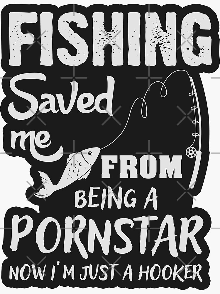 Fishing saved me from being a pornstar, now i'm just a hooker Sticker for  Sale by sunilbelidon