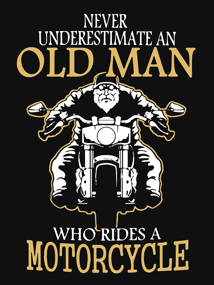 “never underestimate an old man who rides a motorcycle” T-shirt by
